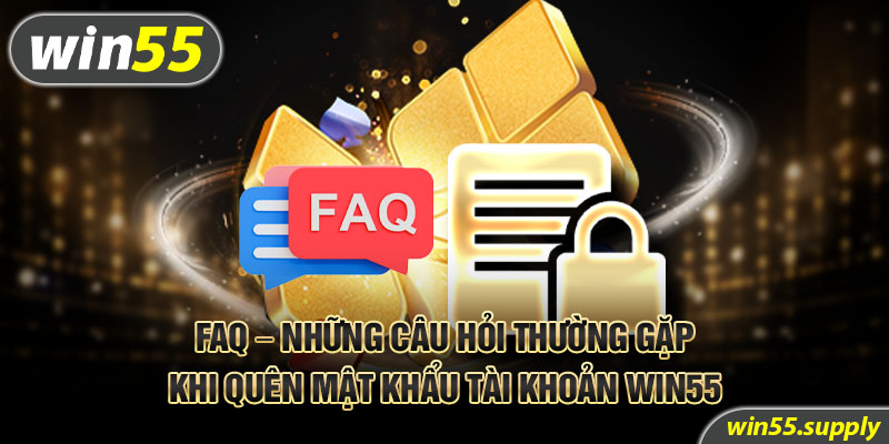 FAQ - Những câu hỏi thường gặp khi quên mật khẩu tài khoản win55