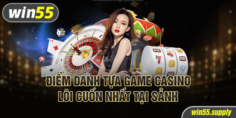 Điểm danh tựa game casino lôi cuốn nhất tại sảnh
