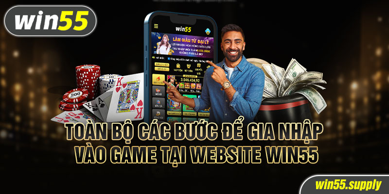 Toàn bộ các bước để gia nhập vào game tại website win55