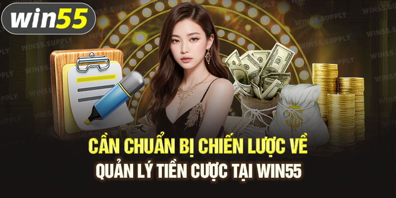 Cần chuẩn bị chiến lược về quản lý tiền cược tại win55