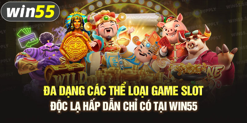 Đa dạng các thể loại game slot độc lạ hấp dẫn chỉ có tại win55