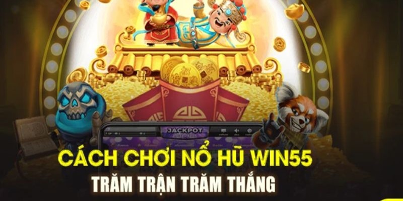 Chiến thắng nổ hũ tại win55 bằng cách tích lũy kinh nghiệm